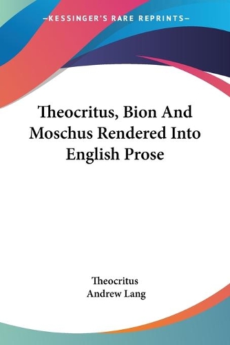 Theocritus, Bion And Moschus Rendered Into English Prose