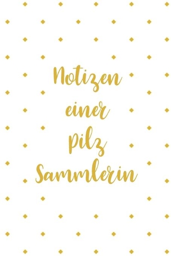 Notizen einer Pilz Sammlerin: Bestens als Ausrüstungs Notizbuch zum festhalten von Notizen für jeden Pilzsammler