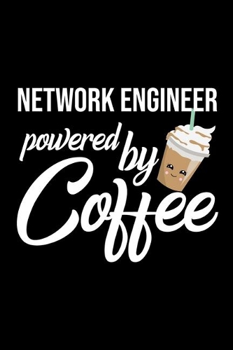 Network Engineer Powered by Coffee: Christmas Gift for Network Engineer - Funny Network Engineer Journal - Best 2019 Christmas Present Lined Journal - 6x9inch 120 pages