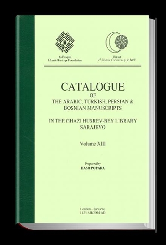 Catalogue of the Arabic, Turkish, Persian and Bosnian Manuscripts in the Ghazi Husrev-Bey Library Sarajevo