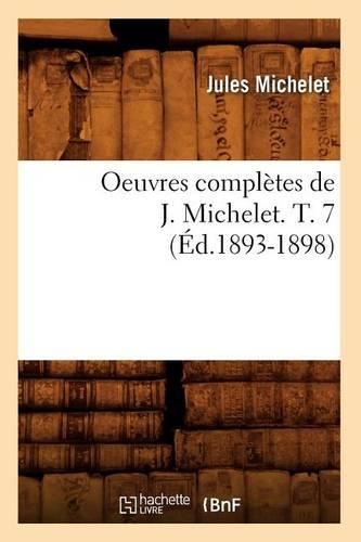 Oeuvres Complètes de J. Michelet. T. 7 (Éd.1893-1898)