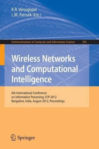 Wireless Networks and Computational Intelligence: 6th International Conference on Information Processing, ICIP 2012, Bangalore, India, August 10-12, 2012. Proceedings(292 Communications in Computer and Information Science)