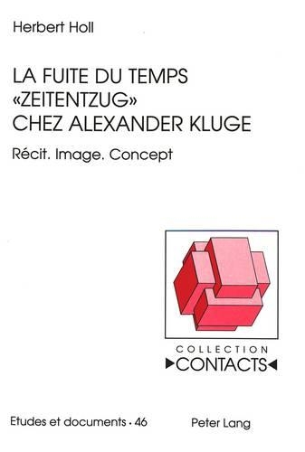La Fuite Du Temps «Zeitentzug» Chez Alexander Kluge: Récit. Image. Concept(46 Contacts)