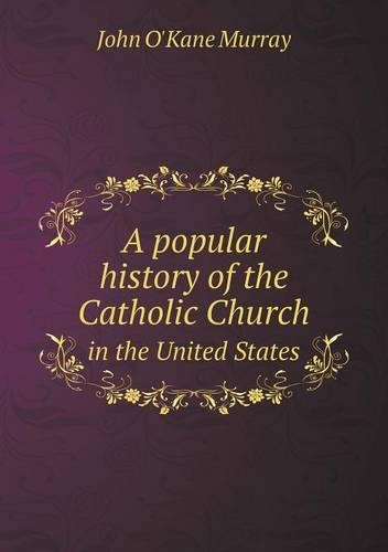 A popular history of the Catholic Church in the United States: (English)