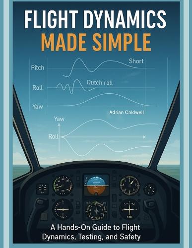 Flight Dynamics Made Simple: A Hands-On Guide to Flight Dynamics, Testing, and Safety(2 The Applied Aerospace Engineering)