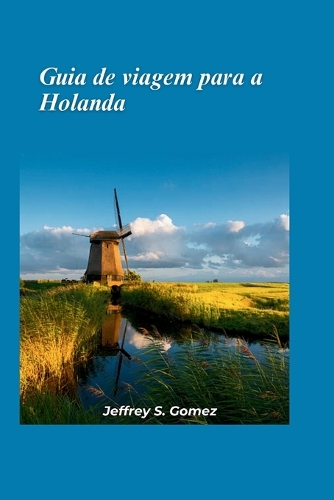 Guia de viagem Holanda 2024: Explore interiores exuberantes, praias imaculadas e o impacto histórico de Napoleão