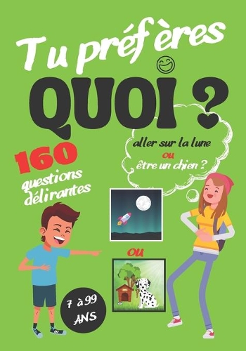Tu Préfères Quoi ? 160 questions délirantes