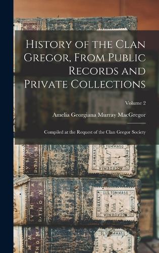 History of the Clan Gregor, From Public Records and Private Collections; Compiled at the Request of the Clan Gregor Society; Volume 2