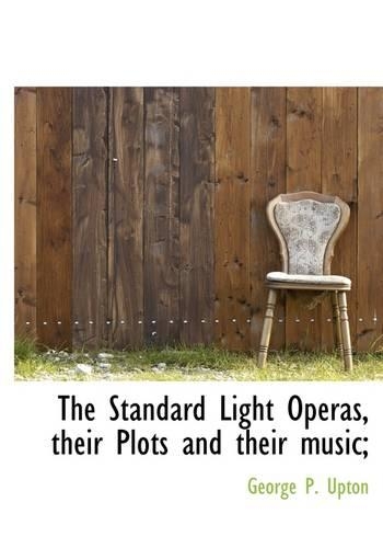 The Standard Light Operas, Their Plots and Their Music;