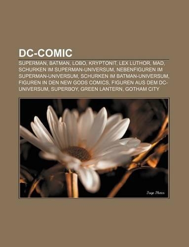 DC-Comic: Superman, Batman, Lobo, Kryptonit, Lex Luthor, Mad, Schurken Im Superman-Universum, Nebenfiguren Im Superman-Universum(German)