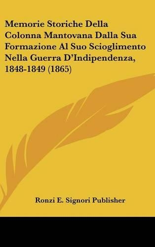 Memorie Storiche Della Colonna Mantovana Dalla Sua Formazione Al Suo Scioglimento Nella Guerra D'Indipendenza, 1848-1849 (1865)