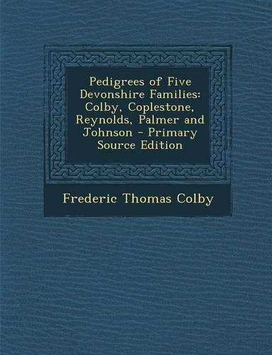 Pedigrees of Five Devonshire Families: Colby, Coplestone, Reynolds, Palmer and Johnson(English)