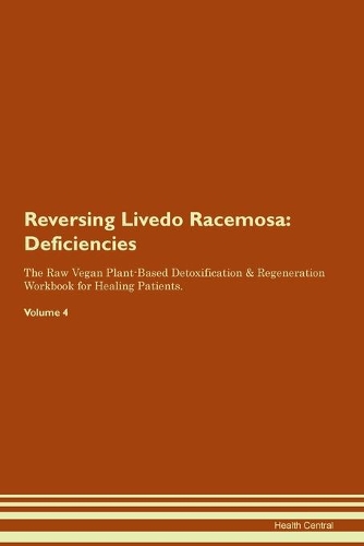 Reversing Livedo Racemosa: Deficiencies The Raw Vegan Plant-Based Detoxification & Regeneration Workbook for Healing Patients. Volume 4