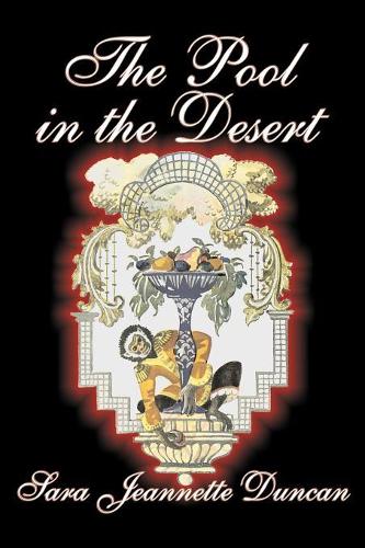 The Pool in the Desert by Sara Jeanette Duncan, Fiction, Classics, Literary