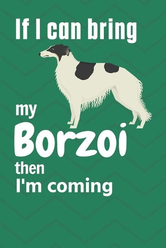 If I can bring my Borzoi then I'm coming: For Borzoi Dog Fans