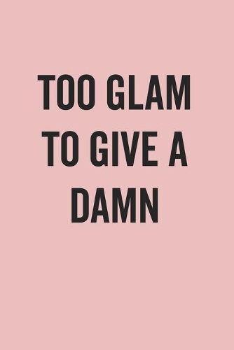 Too Glam To Give A Damn