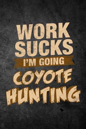 Work Sucks I'm Going Coyote Hunting