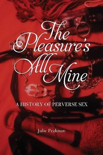 The Pleasure’s All Mine: A History of Perverse Sex