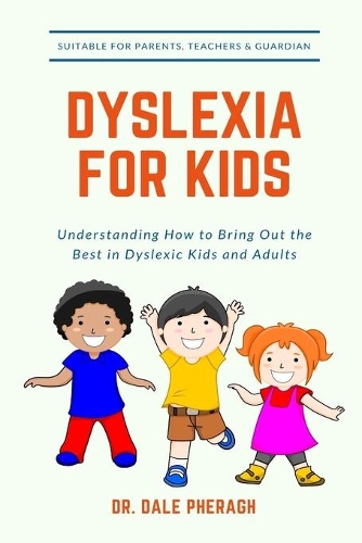 Dyslexia for Kids: Understanding How to Bring Out the Best in Dyslexic Kids and Adults
