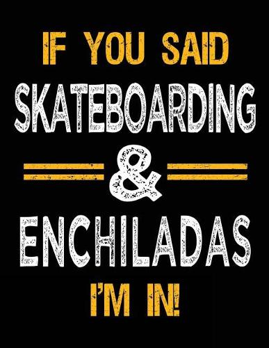 If You Said Skateboarding & Enchiladas I'm In