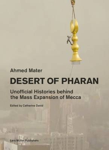 Desert of Pharan: Unofficial Histories Behind the Mass Expansion of Makkah
