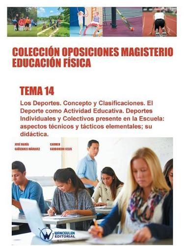 Colección Oposiciones Magisterio Educación Física. Tema 14: Los deportes. Concepto y clasificaciones: El deporte como actividad educativa. Deportes individuales y colectivos más presentes en la escuela: aspec(Spanish)