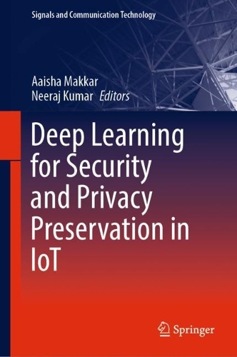 Deep Learning for Security and Privacy Preservation in IoT: (Signals and Communication Technology)