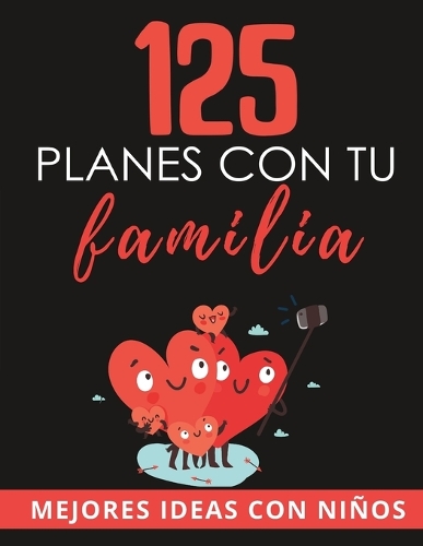125 Planes con tu Familia: Mejores Ideas y Retos para Familias con Niños(Planes Chulos)