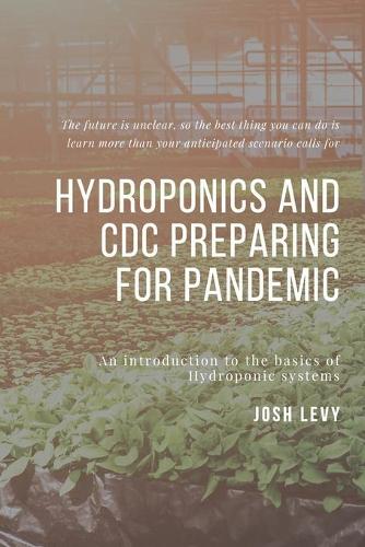 Hydroponics and Cdc Preparing For Pandemic: The Ultimate Beginners Guide to Building a Hydroponic System