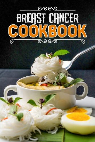 Breast Cancer Cookbook: 78 Recipes to Nourish and Boost Health