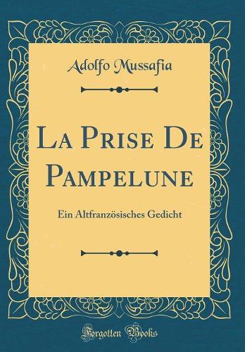 La Prise De Pampelune: Ein Altfranzösisches Gedicht (Classic Reprint)
