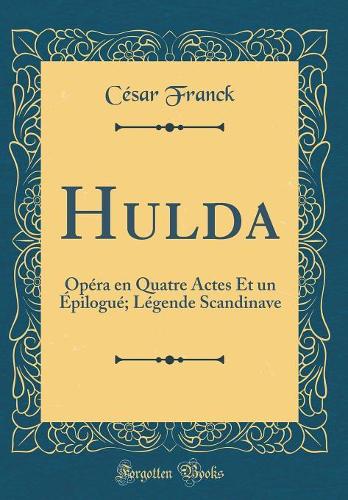 Hulda: Opéra en Quatre Actes Et un Épilogué; Légende Scandinave (Classic Reprint)