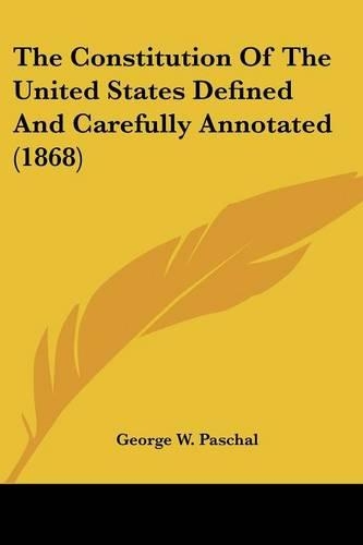 Constitution Of The United States Defined And Carefully Annotated (1868): (English)