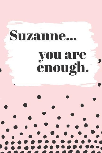 Suzanne You are Enough: Cute Personalized Diary / Notebook / Journal/ Greetings / Appreciation Quote Gift (6 x 9 - 110 Blank Lined Pages)
