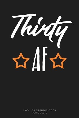 THIRTY AF Mad Libs Birthday Book For Guests: Funny (6x9) Mad Libs 30th Birthday Guest Book