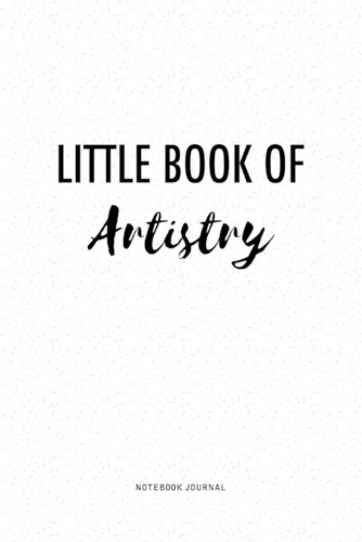 Little Book Of Artistry: A 6 x 9 Inch Matte Softcover Quote Notebook Journal Diary With A Bold Text Font Cover Slogan and 120 Blank Lined Pages