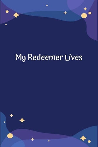 My Redeemer Lives: A Christian Sermon Notes Journal to Record, Remember and Reflect Your Act of Worship