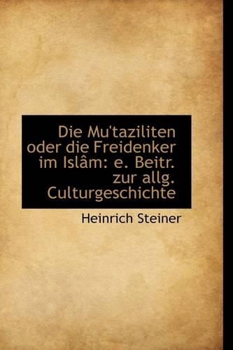 Die Mu'taziliten Oder Die Freidenker Im Isl M: E. Beitr. Zur Allg. Culturgeschichte(English)