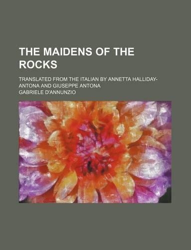 The Maidens of the Rocks; Translated from the Italian by Annetta Halliday-Antona and Giuseppe Antona: (English)