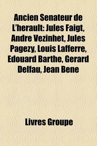 Ancien Snateur de L'Hrault: Jules Faigt, Andr Vzinhet, Jules Pagzy, Louis Lafferre, Douard Barthe, Grard Delfau, Jean Bne(French)