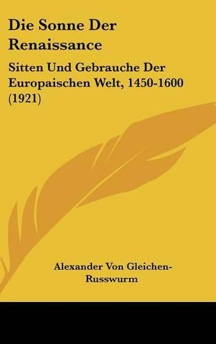 Die Sonne Der Renaissance: Sitten Und Gebrauche Der Europaischen Welt, 1450-1600 (1921)