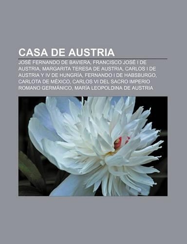 Casa de Austria: Jose Fernando de Baviera, Francisco Jose I de Austria, Margarita Teresa de Austria, Carlos I de Austria y IV de Hungria(Spanish)