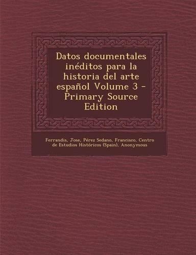 Datos documentales inéditos para la historia del arte español Volume 3