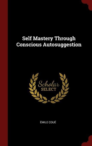 Self Mastery Through Conscious Autosuggestion