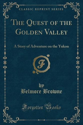 The Quest of the Golden Valley: A Story of Adventure on the Yukon (Classic Reprint)(English)