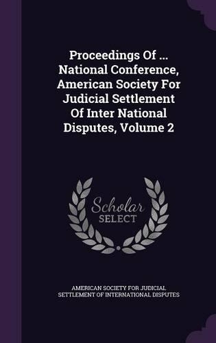 Proceedings of ... National Conference, American Society for Judicial Settlement of Inter National Disputes, Volume 2