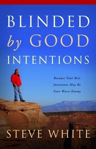 Blinded by Good Intentions: Because Your Best Intentions May Be Your Worst Enemy(English)