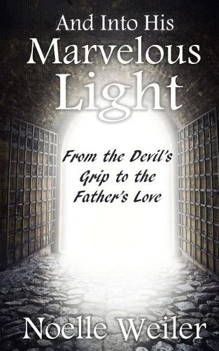 And Into His Marvelous Light: From the Devil's Grip to the Father's Love
