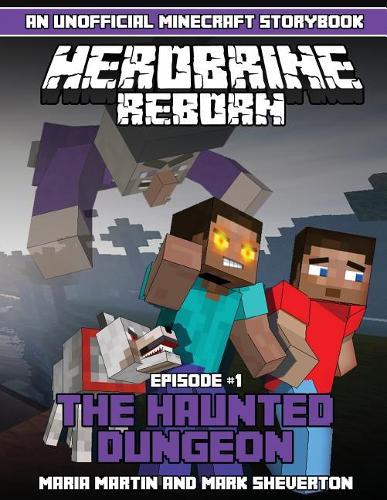 Herobrine Reborn an Unofficial Minecraft Storybook: Episode 1 the Haunted Dungeon