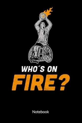 Who´s on Fire. Notebook: Wheelchair Basketball Notebook, 6x9. Ruled.